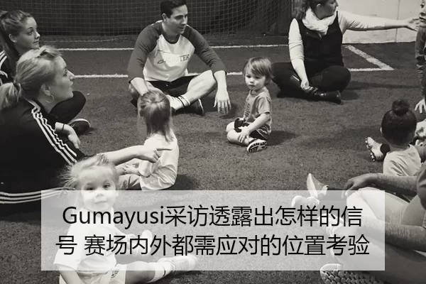 Gumayusi采访透露出怎样的信号 赛场内外都需应对的位置考验